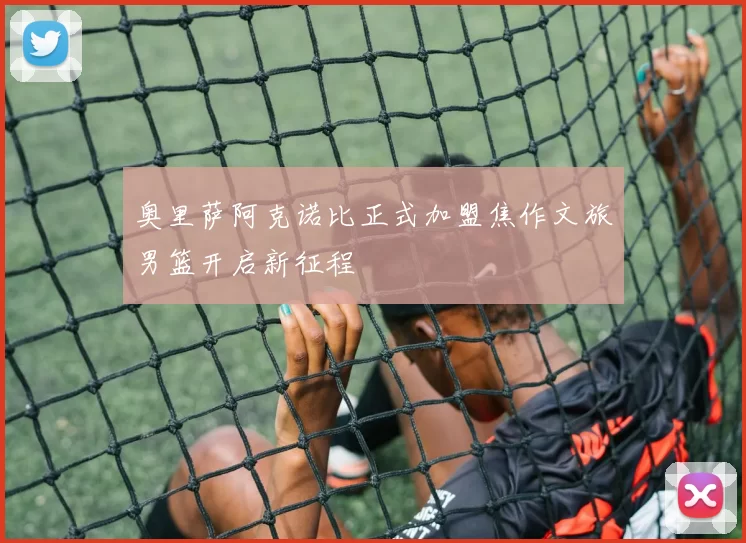 奥里萨阿克诺比正式加盟焦作文旅男篮开启新征程