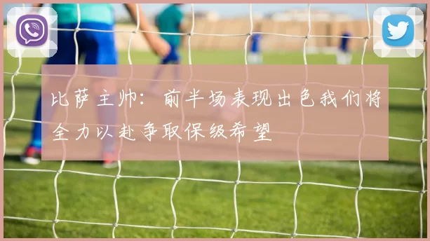 比萨主帅：前半场表现出色我们将全力以赴争取保级希望