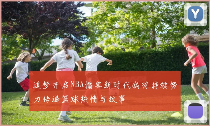 追梦开启NBA播客新时代我将持续努力传递篮球热情与故事